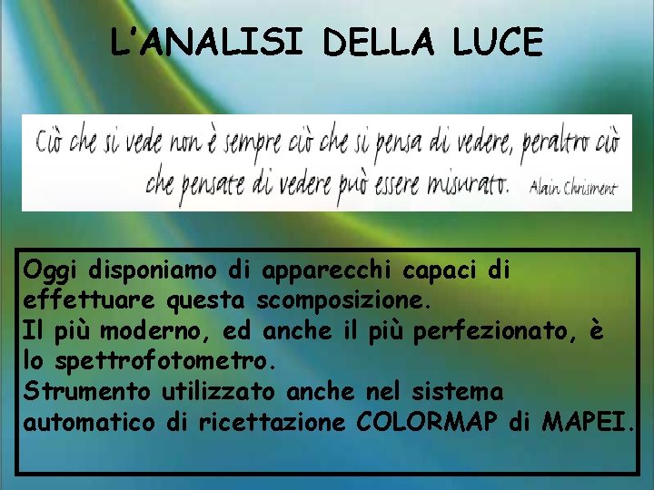 L’ANALISI DELLA LUCE Oggi disponiamo di apparecchi capaci di effettuare questa scomposizione. Il più