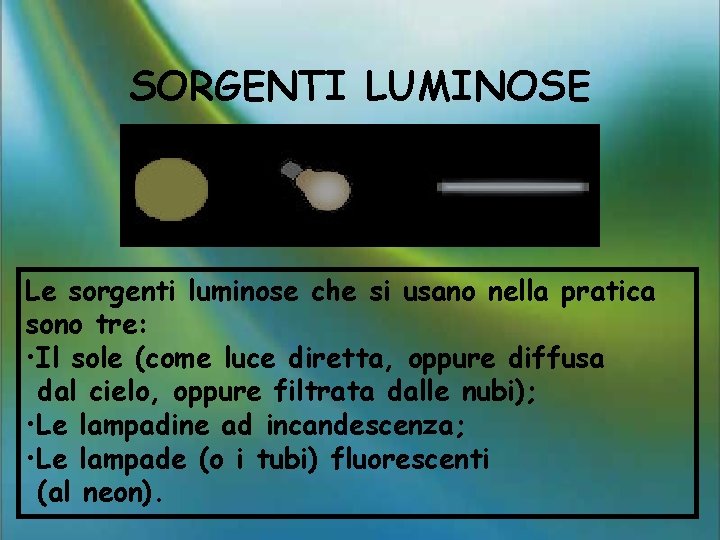 SORGENTI LUMINOSE Le sorgenti luminose che si usano nella pratica sono tre: • Il