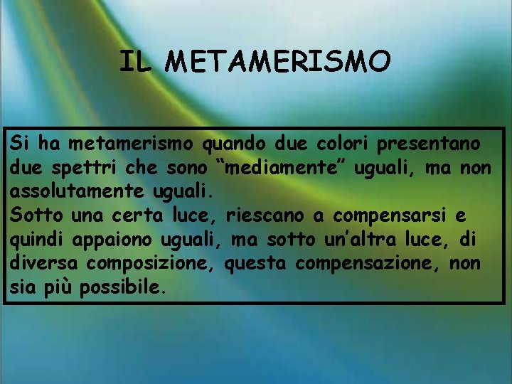 IL METAMERISMO Si ha metamerismo quando due colori presentano due spettri che sono “mediamente”