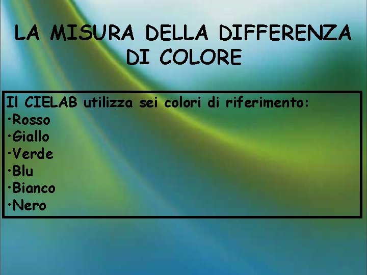 LA MISURA DELLA DIFFERENZA DI COLORE Il CIELAB utilizza sei colori di riferimento: •