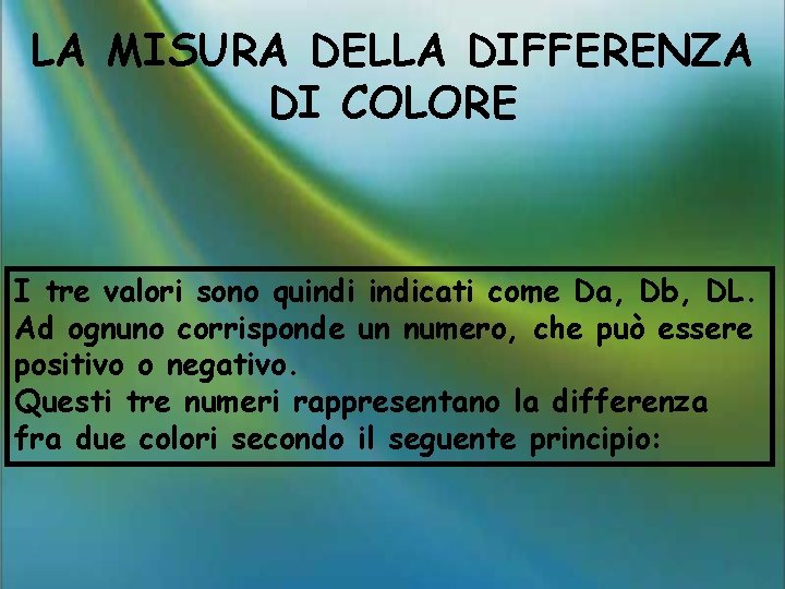 LA MISURA DELLA DIFFERENZA DI COLORE I tre valori sono quindicati come Da, Db,