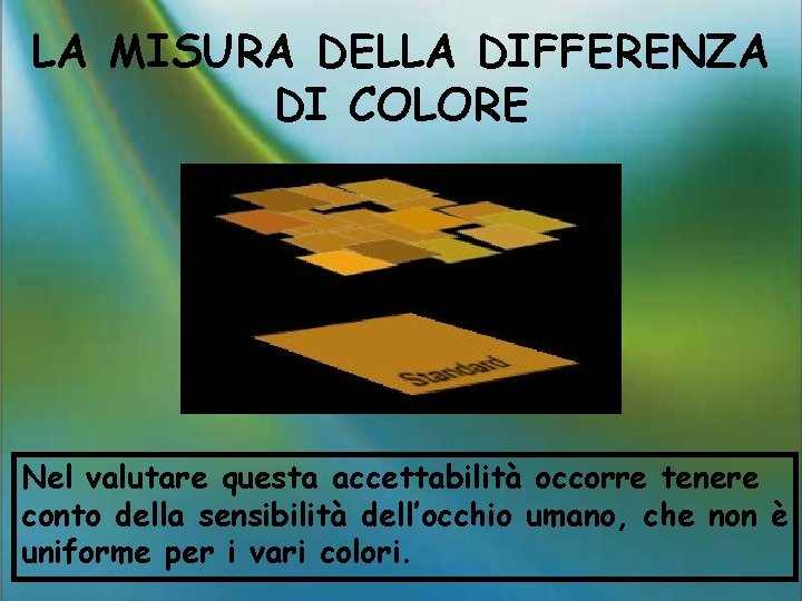 LA MISURA DELLA DIFFERENZA DI COLORE Nel valutare questa accettabilità occorre tenere conto della