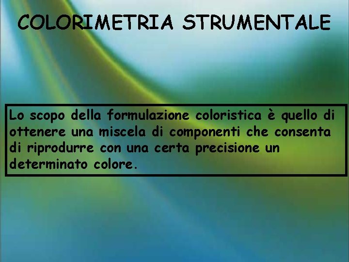 COLORIMETRIA STRUMENTALE Lo scopo della formulazione coloristica è quello di ottenere una miscela di