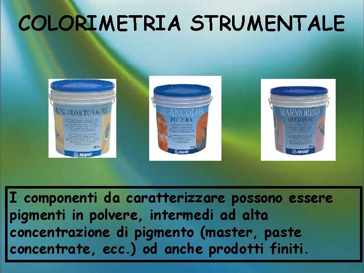 COLORIMETRIA STRUMENTALE I componenti da caratterizzare possono essere pigmenti in polvere, intermedi ad alta