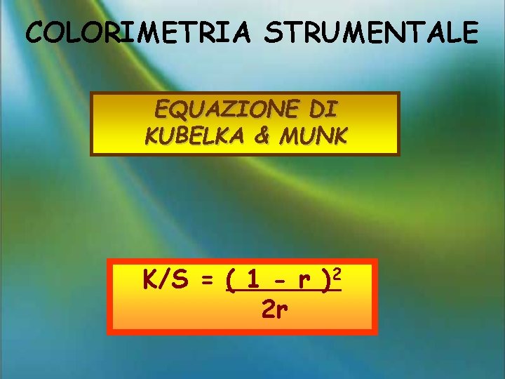 COLORIMETRIA STRUMENTALE EQUAZIONE DI KUBELKA & MUNK K/S = ( 1 - r )2