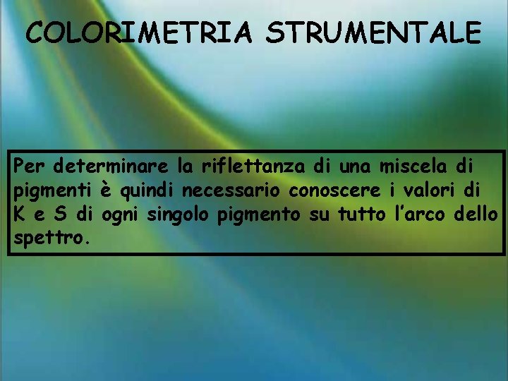 COLORIMETRIA STRUMENTALE Per determinare la riflettanza di una miscela di pigmenti è quindi necessario