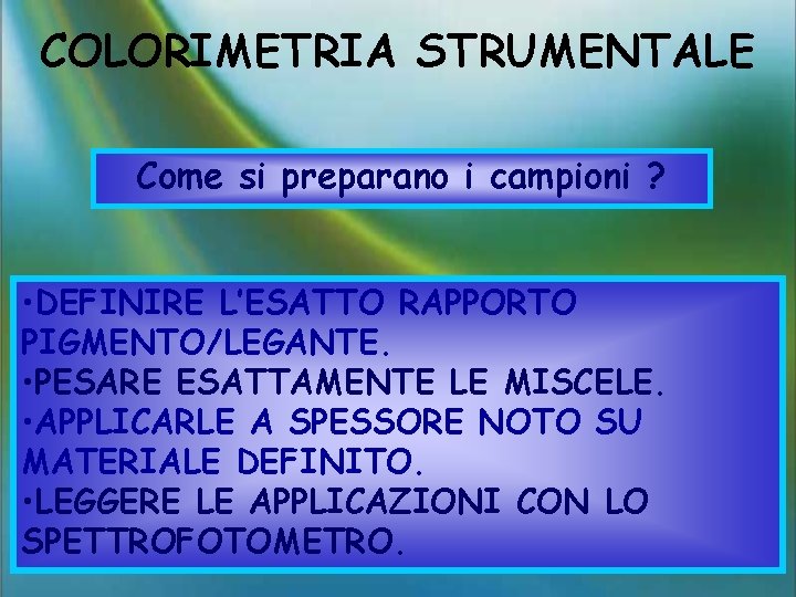 COLORIMETRIA STRUMENTALE Come si preparano i campioni ? • DEFINIRE L’ESATTO RAPPORTO PIGMENTO/LEGANTE. •