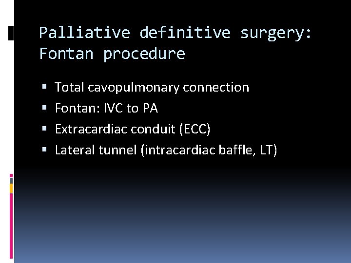 Palliative definitive surgery: Fontan procedure Total cavopulmonary connection Fontan: IVC to PA Extracardiac conduit