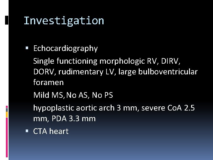 Investigation Echocardiography Single functioning morphologic RV, DIRV, DORV, rudimentary LV, large bulboventricular foramen Mild