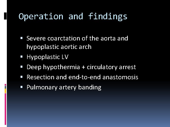 Operation and findings Severe coarctation of the aorta and hypoplastic aortic arch Hypoplastic LV