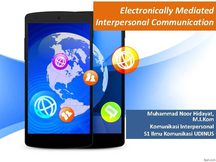 Electronically Mediated Interpersonal Communication Muhammad Noor Hidayat, M. I. Komunikasi Interpersonal S 1 Ilmu