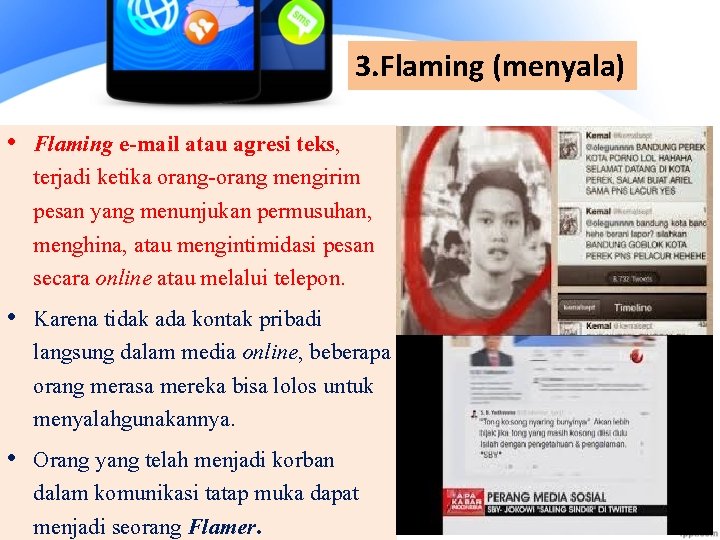 3. Flaming (menyala) • Flaming e-mail atau agresi teks, terjadi ketika orang-orang mengirim pesan