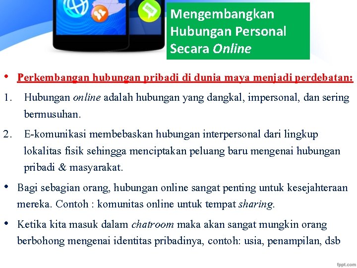 Mengembangkan Hubungan Personal Secara Online • Perkembangan hubungan pribadi di dunia maya menjadi perdebatan: