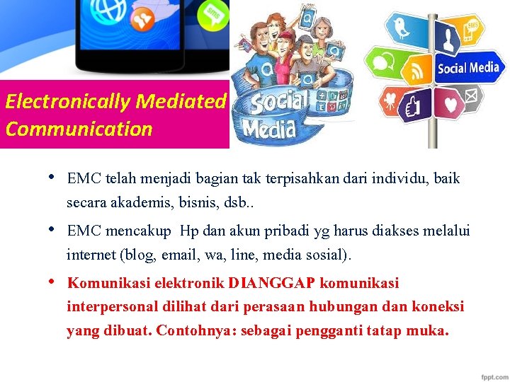 Electronically Mediated Communication • EMC telah menjadi bagian tak terpisahkan dari individu, baik secara