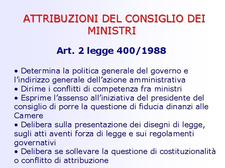 ATTRIBUZIONI DEL CONSIGLIO DEI MINISTRI Art. 2 legge 400/1988 • Determina la politica generale