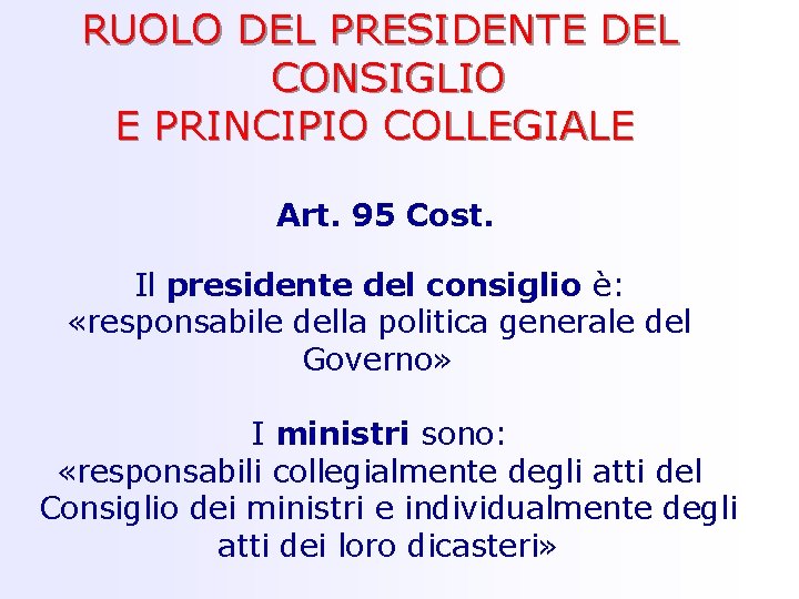 RUOLO DEL PRESIDENTE DEL CONSIGLIO E PRINCIPIO COLLEGIALE Art. 95 Cost. Il presidente del