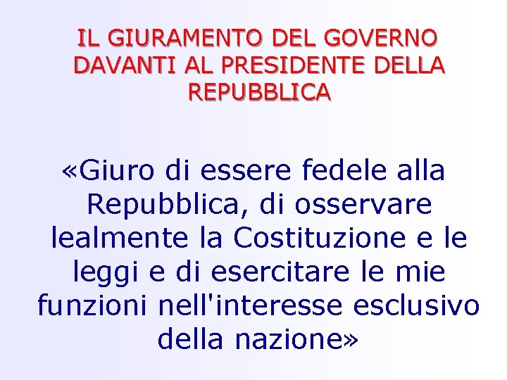 IL GIURAMENTO DEL GOVERNO DAVANTI AL PRESIDENTE DELLA REPUBBLICA «Giuro di essere fedele alla