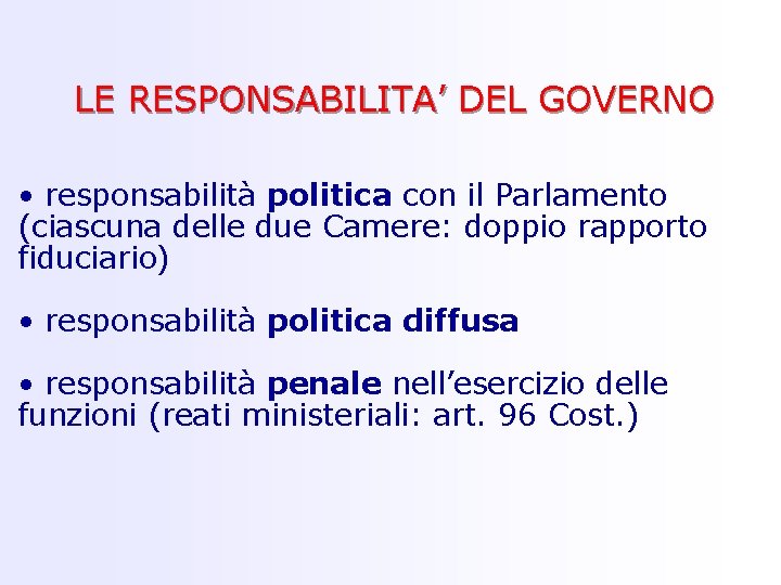 LE RESPONSABILITA’ DEL GOVERNO • responsabilità politica con il Parlamento (ciascuna delle due Camere: