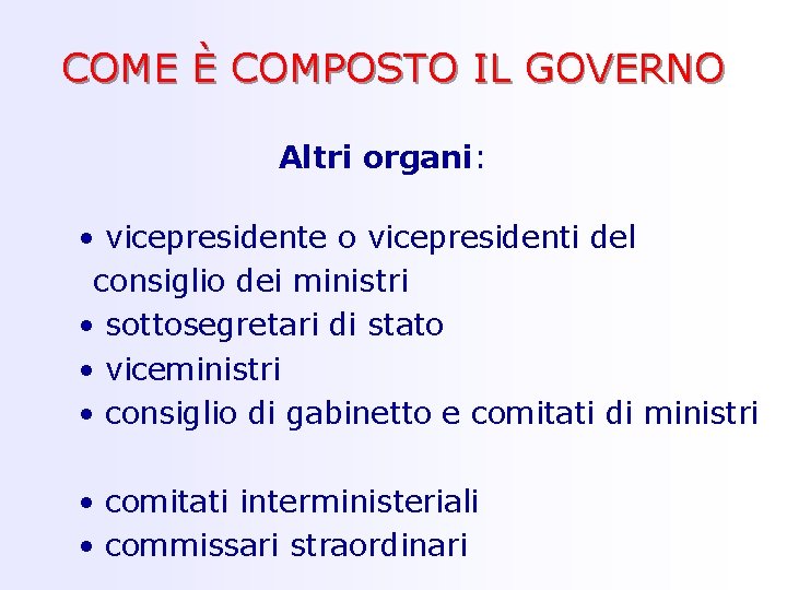 COME È COMPOSTO IL GOVERNO Altri organi: • vicepresidente o vicepresidenti del consiglio dei