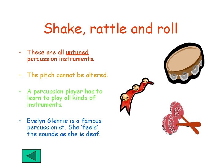 Shake, rattle and roll • These are all untuned percussion instruments. • The pitch