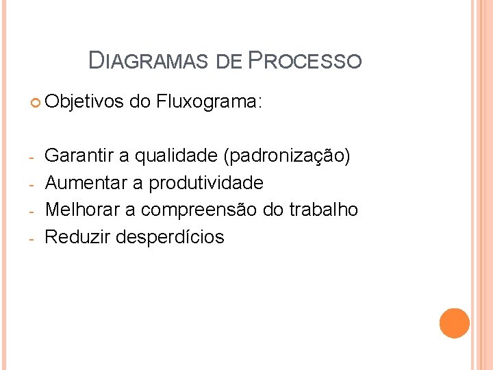 DIAGRAMAS DE PROCESSO Objetivos - do Fluxograma: Garantir a qualidade (padronização) Aumentar a produtividade