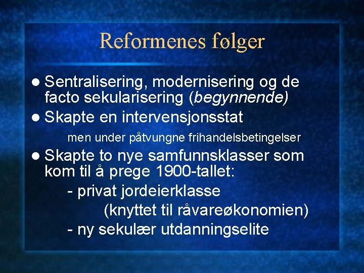 Reformenes følger l Sentralisering, modernisering og de facto sekularisering (begynnende) l Skapte en intervensjonsstat
