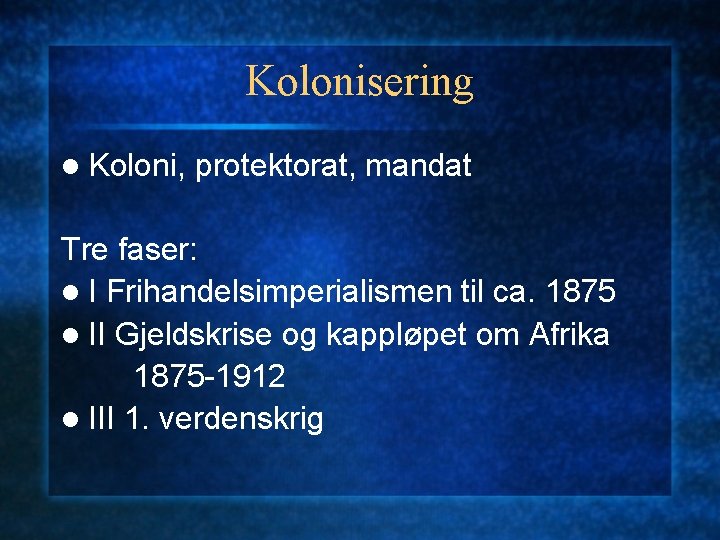 Kolonisering l Koloni, protektorat, mandat Tre faser: l I Frihandelsimperialismen til ca. 1875 l