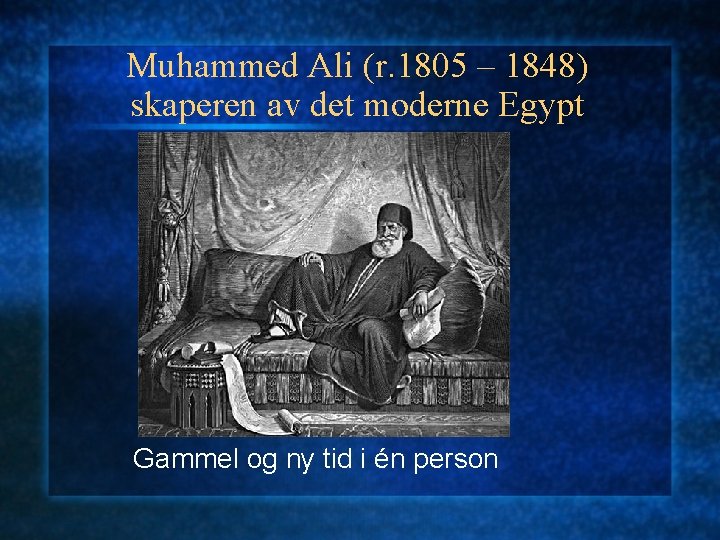 Muhammed Ali (r. 1805 – 1848) skaperen av det moderne Egypt Gammel og ny