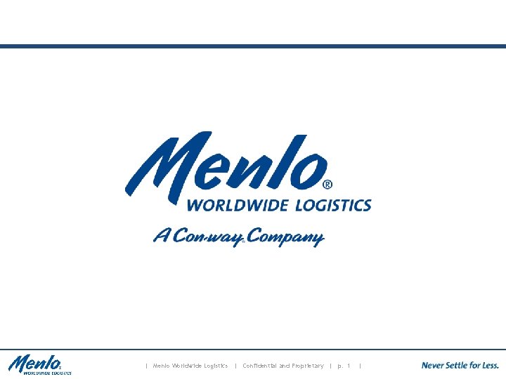 | Menlo Worldwide Logistics | Confidential and Proprietary | p. 1 | 