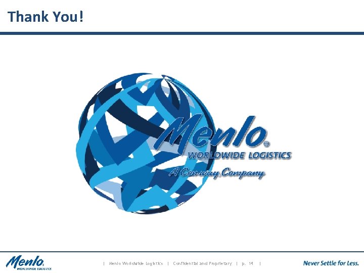 Thank You! | Menlo Worldwide Logistics | Confidential and Proprietary | p. 14 |