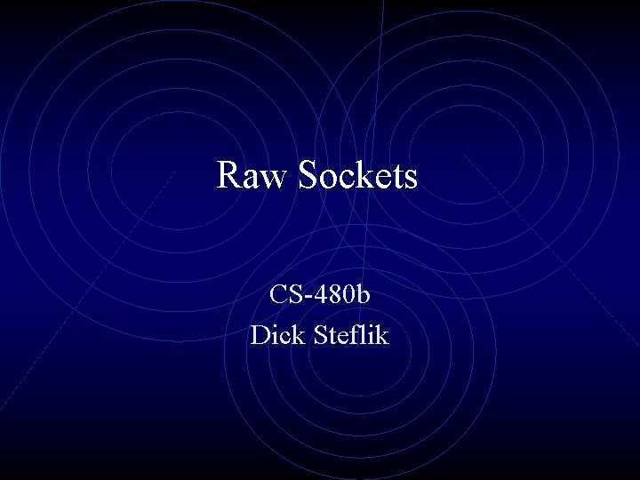 Raw Sockets CS-480 b Dick Steflik 