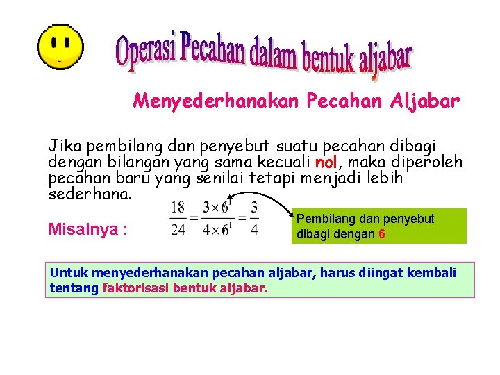 Menyederhanakan Pecahan Aljabar Jika pembilang dan penyebut suatu pecahan dibagi dengan bilangan yang sama