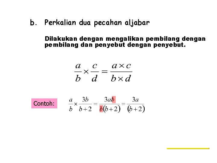 b. Perkalian dua pecahan aljabar Dilakukan dengan mengalikan pembilang dengan pembilang dan penyebut dengan