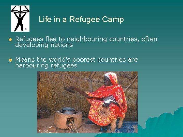 Life in a Refugee Camp u Refugees flee to neighbouring countries, often developing nations