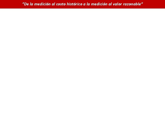 “De la medición al costo histórico a la medición al valor razonable” 