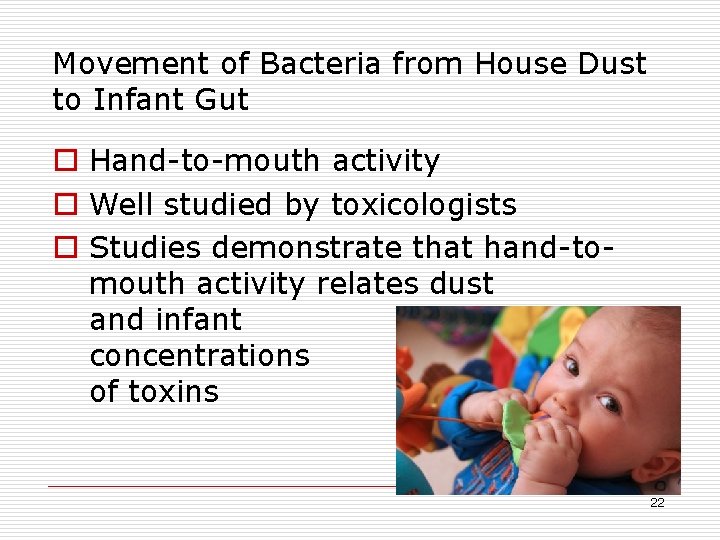 Movement of Bacteria from House Dust to Infant Gut o Hand-to-mouth activity o Well