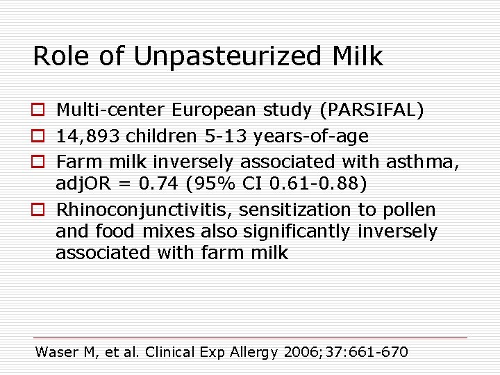 Role of Unpasteurized Milk o Multi-center European study (PARSIFAL) o 14, 893 children 5