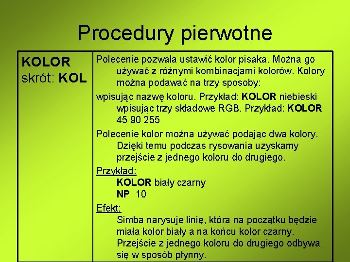 Procedury pierwotne KOLOR skrót: KOL Polecenie pozwala ustawić kolor pisaka. Można go używać z Procedury pierwotne KOLOR skrót: KOL Polecenie pozwala ustawić kolor pisaka. Można go używać z