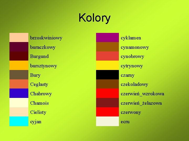 Kolory brzoskwiniowy cyklamen buraczkowy cynamonowy Burgund cynobrowy bursztynowy cytrynowy Bury czarny Ceglasty czekoladowy Chabrowy Kolory brzoskwiniowy cyklamen buraczkowy cynamonowy Burgund cynobrowy bursztynowy cytrynowy Bury czarny Ceglasty czekoladowy Chabrowy