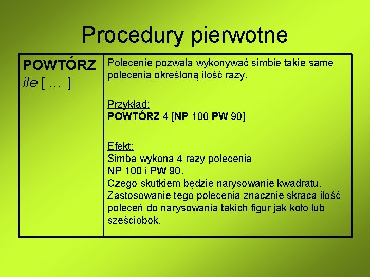 Procedury pierwotne POWTÓRZ ile [ … ] Polecenie pozwala wykonywać simbie takie same polecenia