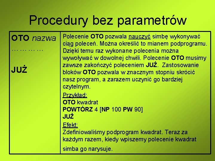 Procedury bez parametrów OTO nazwa ………… JUŻ Polecenie OTO pozwala nauczyć simbę wykonywać ciąg Procedury bez parametrów OTO nazwa ………… JUŻ Polecenie OTO pozwala nauczyć simbę wykonywać ciąg