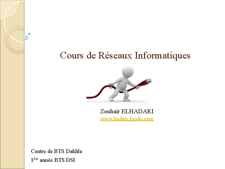 Cours de Réseaux Informatiques Zouhair ELHADARI www. hadari. jimdo. com Centre de BTS Dakhla