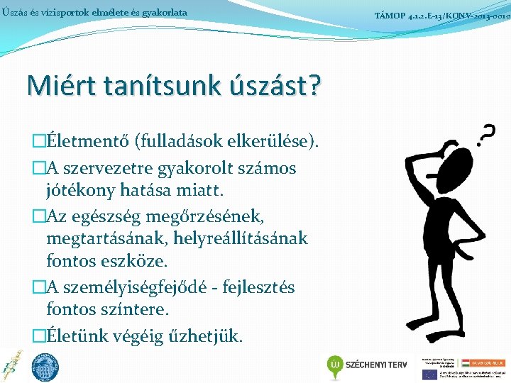 Úszás és vízisportok elmélete és gyakorlata Miért tanítsunk úszást? �Életmentő (fulladások elkerülése). �A szervezetre