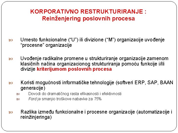 KORPORATIVNO RESTRUKTURIRANJE : Reinženjering poslovnih procesa Umesto funkcionalne (“U”) ili divizione (“M”) organizacije uvođenje