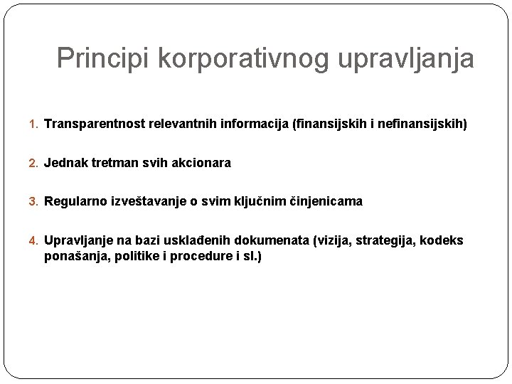 Principi korporativnog upravljanja 1. Transparentnost relevantnih informacija (finansijskih i nefinansijskih) 2. Jednak tretman svih