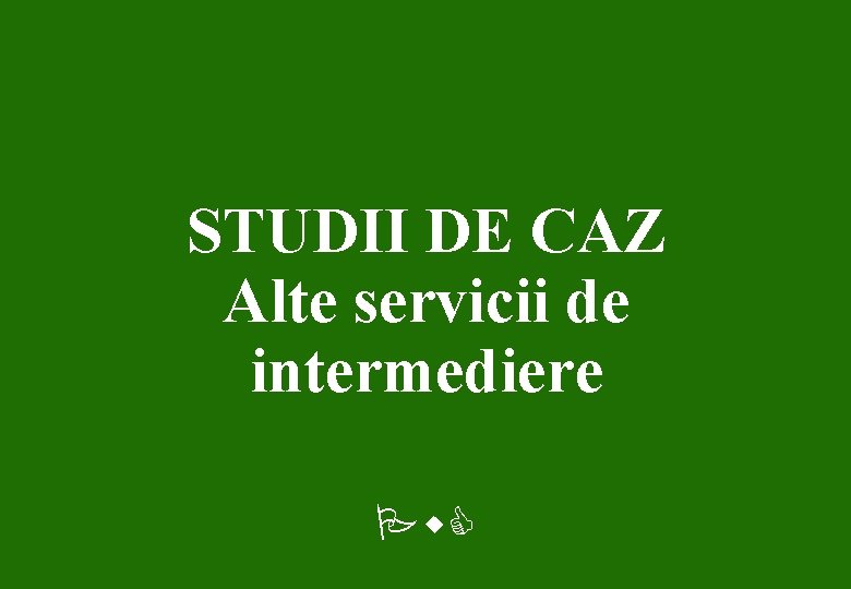 STUDII DE CAZ Alte servicii de intermediere Pw. C 