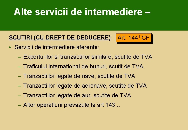 Alte servicii de intermediere – SCUTIRI (CU DREPT DE DEDUCERE) Art. 1441 CF •