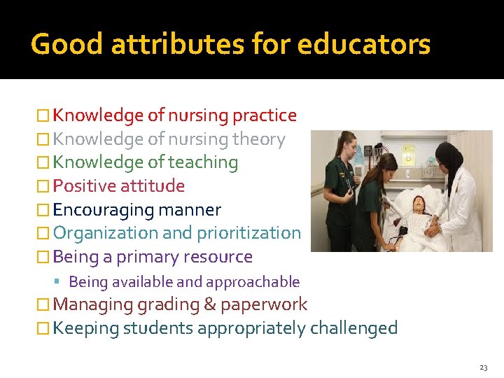 Good attributes for educators � Knowledge of nursing practice � Knowledge of nursing theory