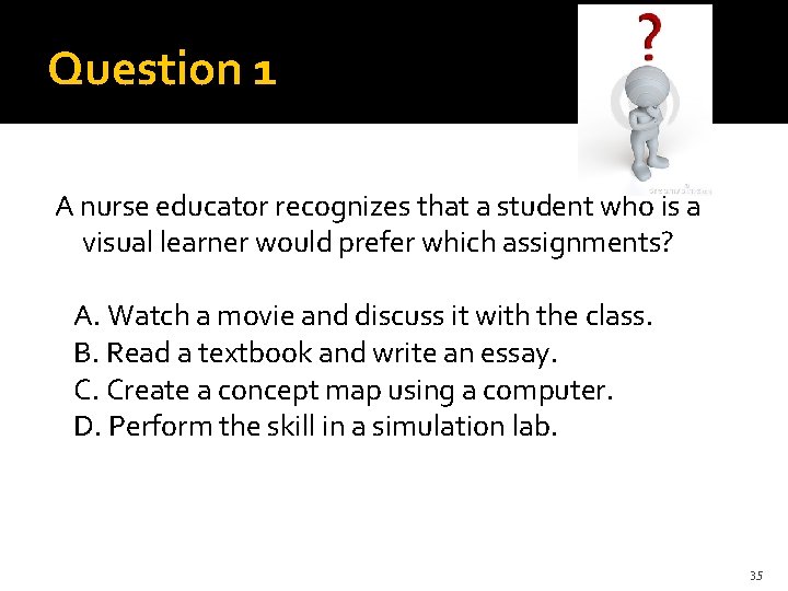 Question 1 A nurse educator recognizes that a student who is a visual learner