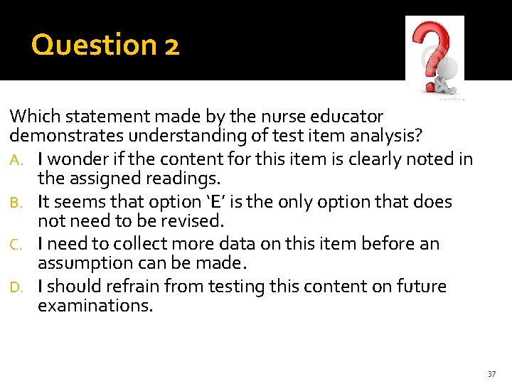 Question 2 Which statement made by the nurse educator demonstrates understanding of test item